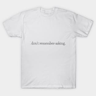 I don't remember asking. T-Shirt